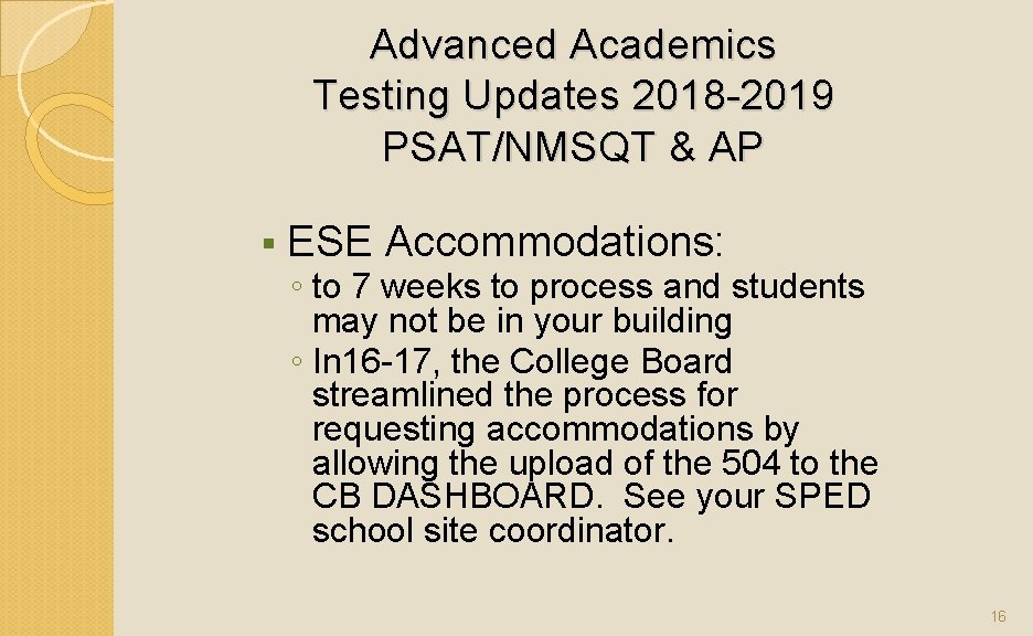 Advanced Academics Testing Updates 2018 -2019 PSAT/NMSQT & AP § ESE Accommodations: ◦ to