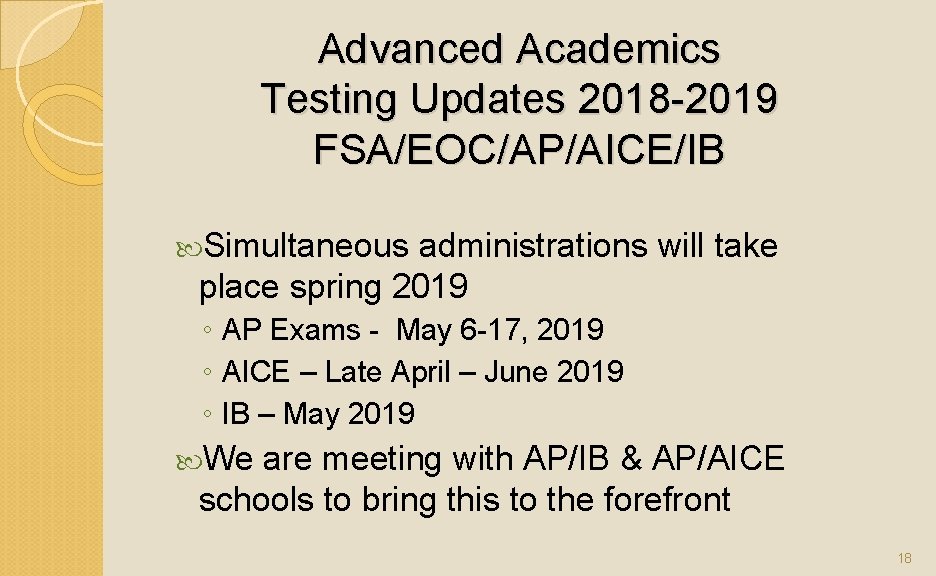 Advanced Academics Testing Updates 2018 -2019 FSA/EOC/AP/AICE/IB Simultaneous administrations will take place spring 2019