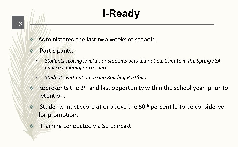 I-Ready 26 v Administered the last two weeks of schools. v Participants: • Students