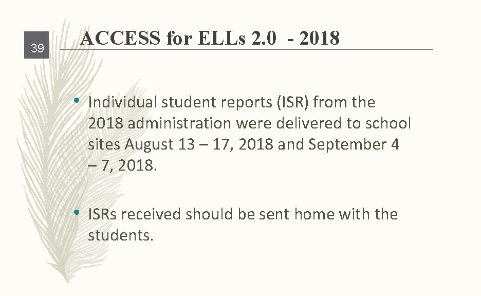 39 ACCESS for ELLs 2. 0 - 2018 • Individual student reports (ISR) from