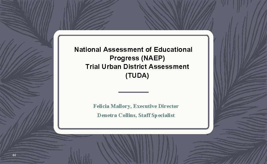 National Assessment of Educational Progress (NAEP) Trial Urban District Assessment (TUDA) Felicia Mallory, Executive
