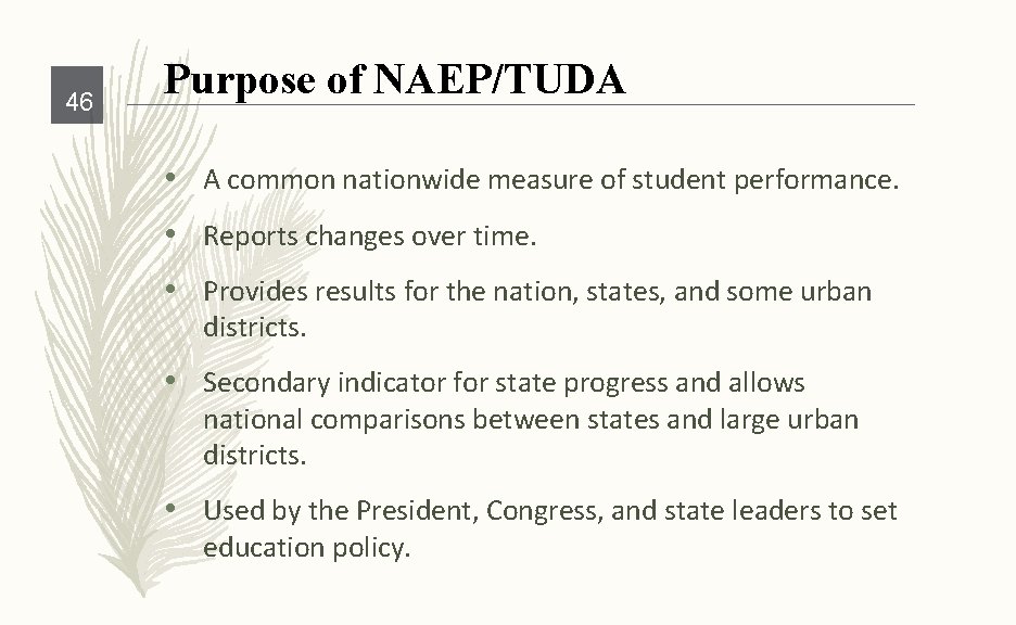 46 Purpose of NAEP/TUDA • A common nationwide measure of student performance. • Reports