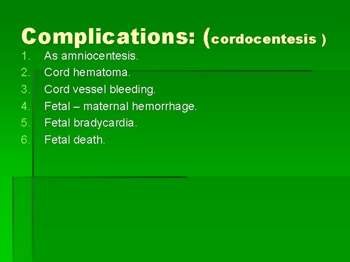 Complications: (cordocentesis ) 1. 2. 3. 4. 5. 6. As amniocentesis. Cord hematoma. Cord