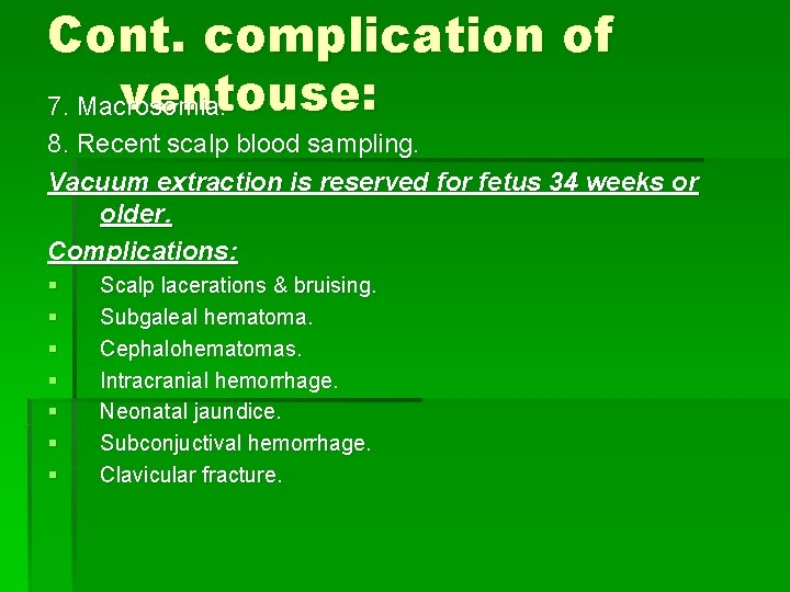 Cont. complication of ventouse: 7. Macrosomia. 8. Recent scalp blood sampling. Vacuum extraction is