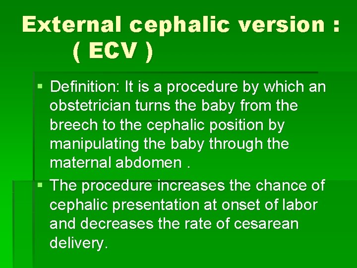 External cephalic version : ( ECV ) § Definition: It is a procedure by