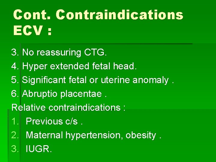 Contraindications ECV : 3. No reassuring CTG. 4. Hyper extended fetal head. 5. Significant