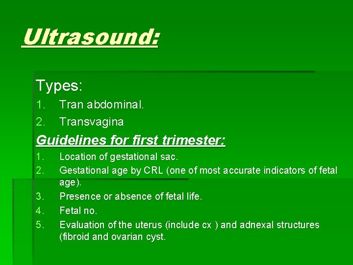 Ultrasound: Types: 1. 2. Tran abdominal. Transvagina Guidelines for first trimester: 1. 2. 3.