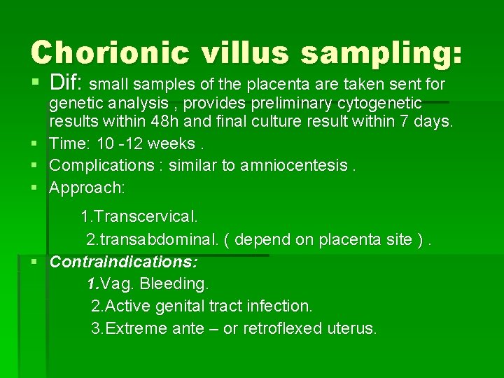 Chorionic villus sampling: § Dif: small samples of the placenta are taken sent for