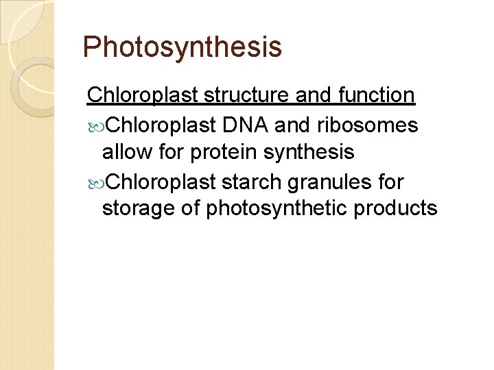Photosynthesis Chloroplast structure and function Chloroplast DNA and ribosomes allow for protein synthesis Chloroplast