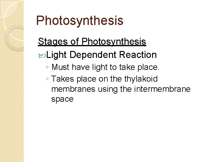 Photosynthesis Stages of Photosynthesis Light Dependent Reaction ◦ Must have light to take place.
