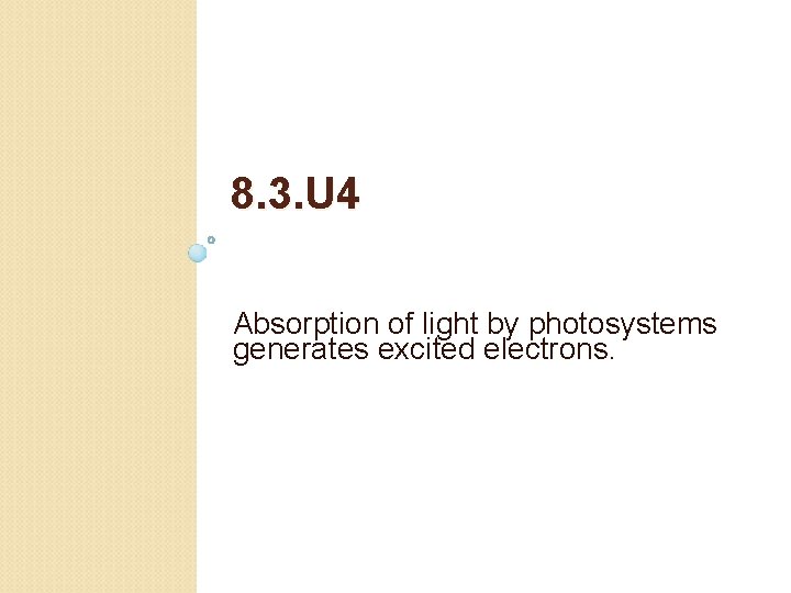 8. 3. U 4 Absorption of light by photosystems generates excited electrons. 