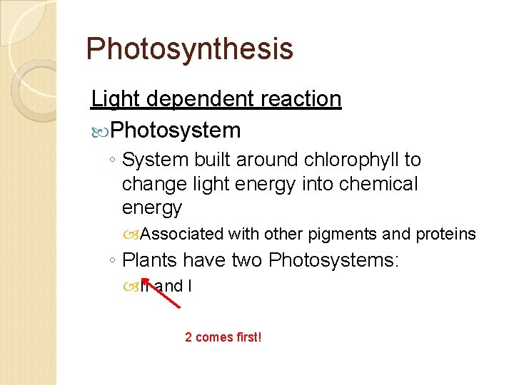 Photosynthesis Light dependent reaction Photosystem ◦ System built around chlorophyll to change light energy