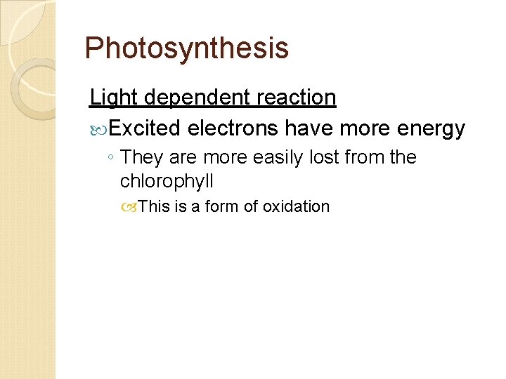 Photosynthesis Light dependent reaction Excited electrons have more energy ◦ They are more easily