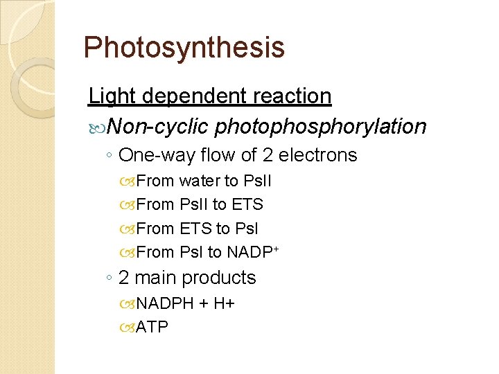 Photosynthesis Light dependent reaction Non-cyclic photophosphorylation ◦ One-way flow of 2 electrons From water