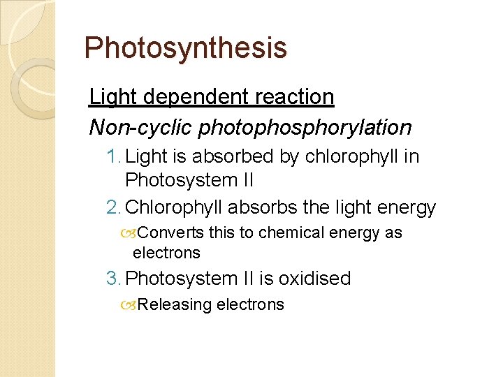 Photosynthesis Light dependent reaction Non-cyclic photophosphorylation 1. Light is absorbed by chlorophyll in Photosystem