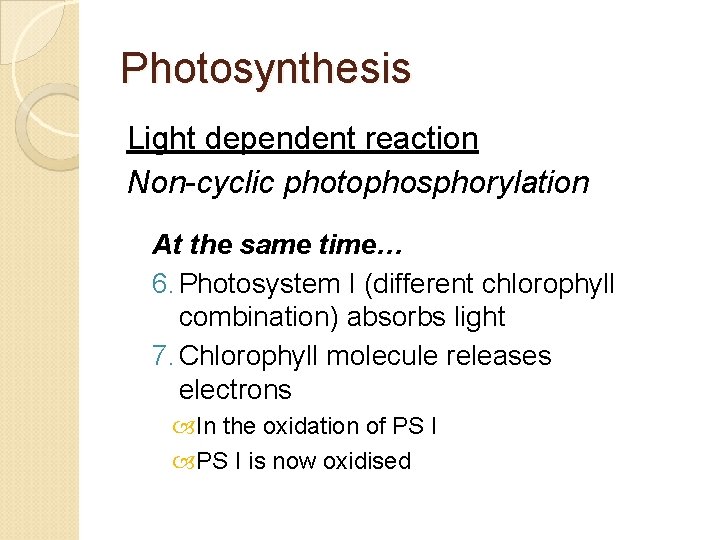 Photosynthesis Light dependent reaction Non-cyclic photophosphorylation At the same time… 6. Photosystem I (different