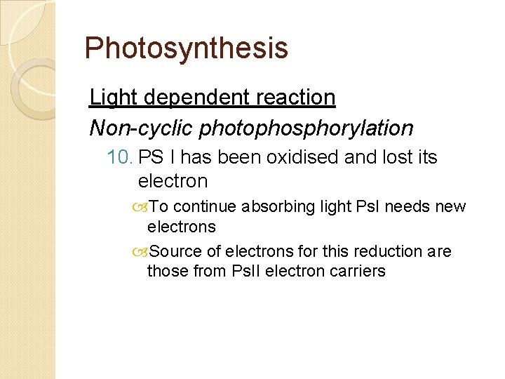 Photosynthesis Light dependent reaction Non-cyclic photophosphorylation 10. PS I has been oxidised and lost