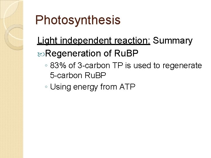 Photosynthesis Light independent reaction: Summary Regeneration of Ru. BP ◦ 83% of 3 -carbon