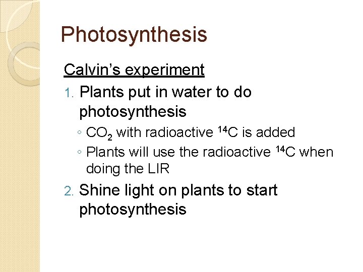 Photosynthesis Calvin’s experiment 1. Plants put in water to do photosynthesis ◦ CO 2