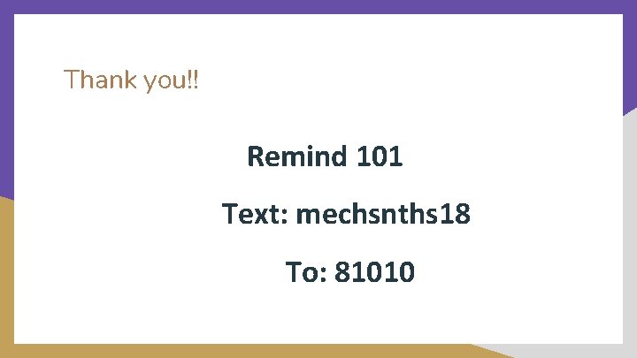 Thank you!! Remind 101 Text: mechsnths 18 To: 81010 