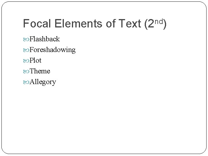 Focal Elements of Text (2 nd) Flashback Foreshadowing Plot Theme Allegory 