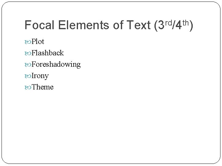 Focal Elements of Text (3 rd/4 th) Plot Flashback Foreshadowing Irony Theme 