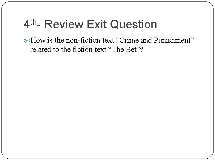 4 th- Review Exit Question How is the non-fiction text “Crime and Punishment” related