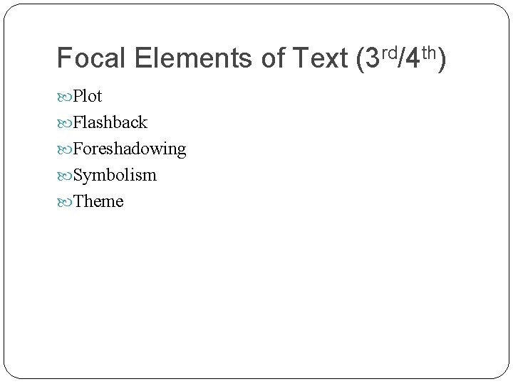 Focal Elements of Text (3 rd/4 th) Plot Flashback Foreshadowing Symbolism Theme 