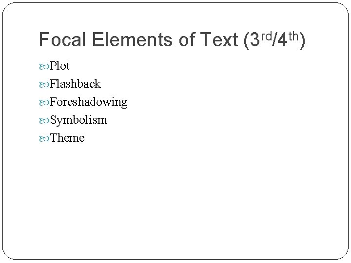 Focal Elements of Text (3 rd/4 th) Plot Flashback Foreshadowing Symbolism Theme 