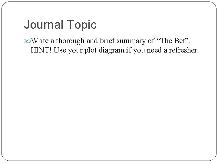 Journal Topic Write a thorough and brief summary of “The Bet”. HINT! Use your