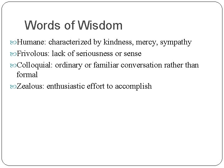 Words of Wisdom Humane: characterized by kindness, mercy, sympathy Frivolous: lack of seriousness or