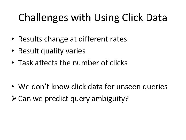 Challenges with Using Click Data • Results change at different rates • Result quality