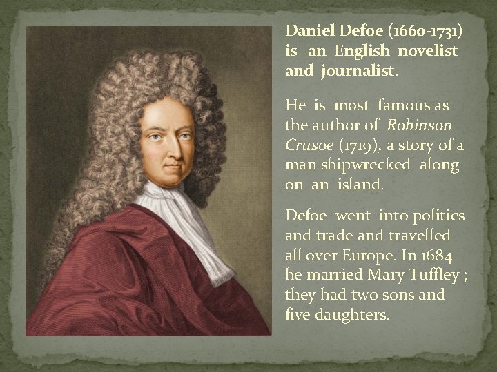 Daniel Defoe (1660 -1731) is an English novelist and journalist. He is most famous
