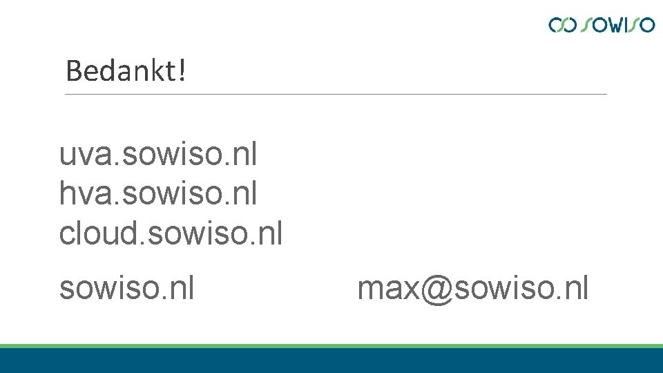 Bedankt! uva. sowiso. nl hva. sowiso. nl cloud. sowiso. nl max@sowiso. nl 