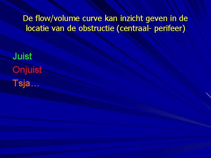 De flow/volume curve kan inzicht geven in de locatie van de obstructie (centraal- perifeer)