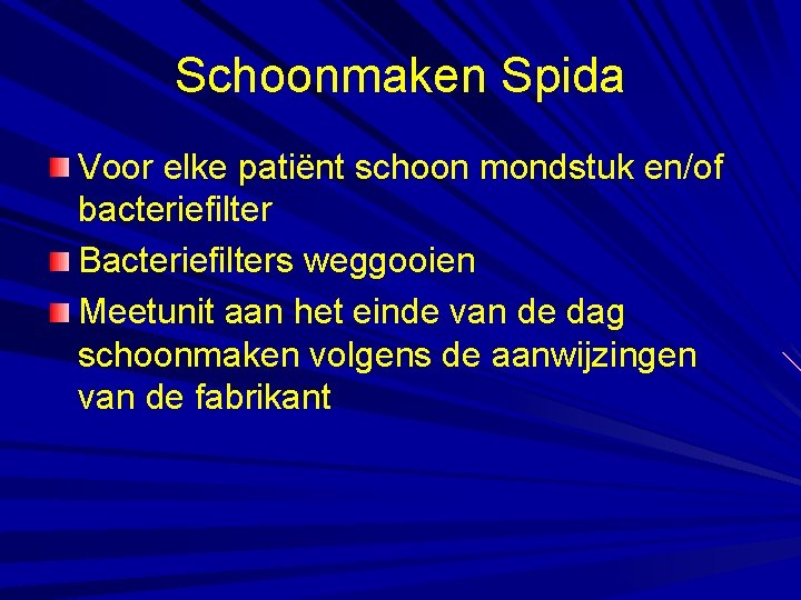 Schoonmaken Spida Voor elke patiënt schoon mondstuk en/of bacteriefilter Bacteriefilters weggooien Meetunit aan het