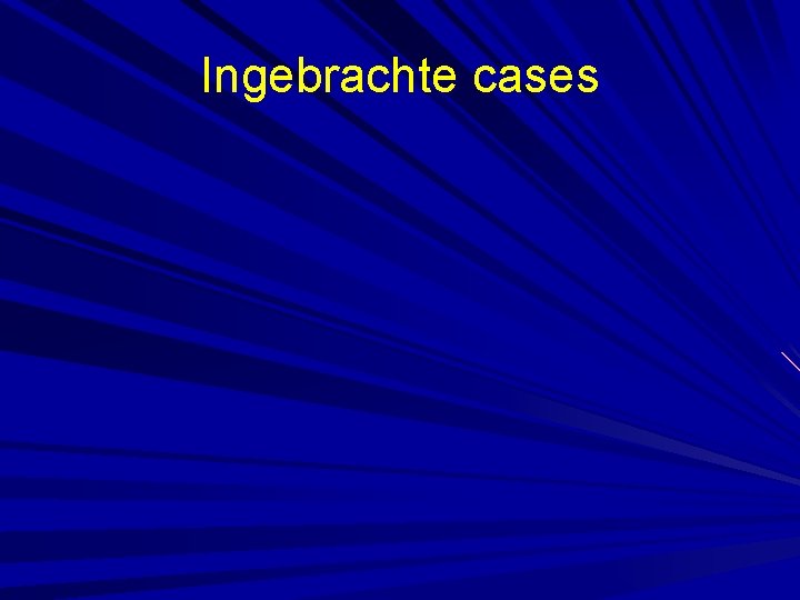 Ingebrachte cases 