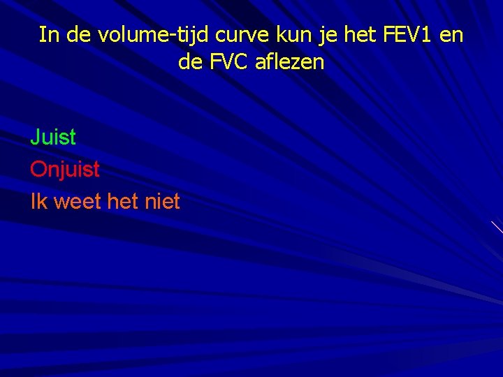 In de volume-tijd curve kun je het FEV 1 en de FVC aflezen Juist