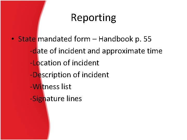 Reporting • State mandated form – Handbook p. 55 -date of incident and approximate