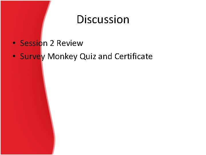 Discussion • Session 2 Review • Survey Monkey Quiz and Certificate 