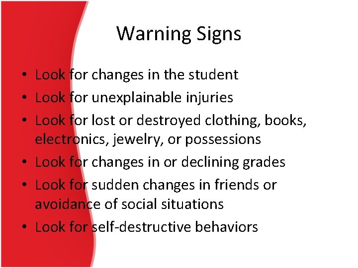 Warning Signs • Look for changes in the student • Look for unexplainable injuries