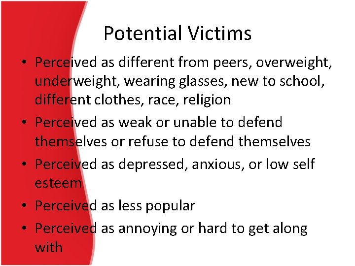 Potential Victims • Perceived as different from peers, overweight, underweight, wearing glasses, new to