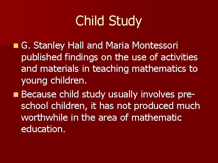 Child Study n G. Stanley Hall and Maria Montessori published findings on the use