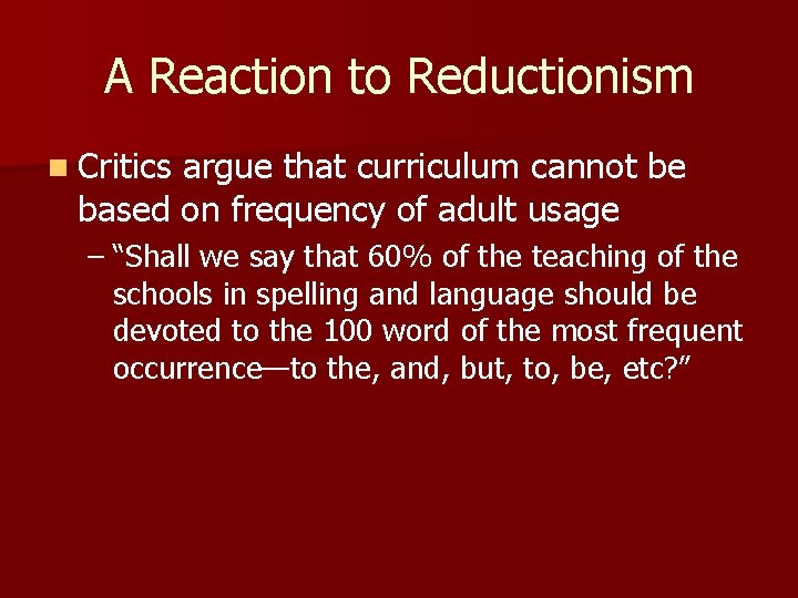 A Reaction to Reductionism n Critics argue that curriculum cannot be based on frequency
