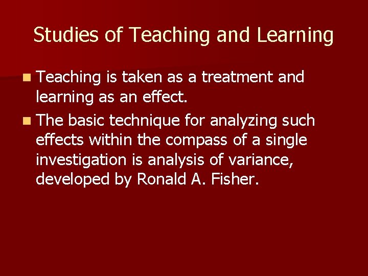 Studies of Teaching and Learning n Teaching is taken as a treatment and learning