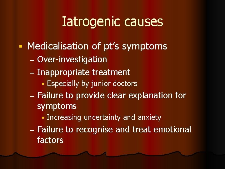 Iatrogenic causes Medicalisation of pt’s symptoms Over-investigation – Inappropriate treatment – – Failure to