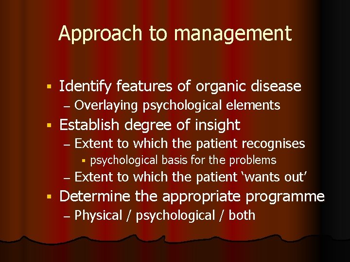 Approach to management Identify features of organic disease – Overlaying psychological elements Establish degree