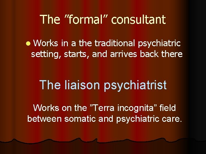 The ”formal” consultant l Works in a the traditional psychiatric setting, starts, and arrives