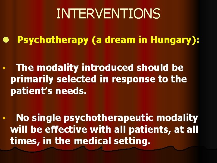 INTERVENTIONS l Psychotherapy (a dream in Hungary): The modality introduced should be primarily selected