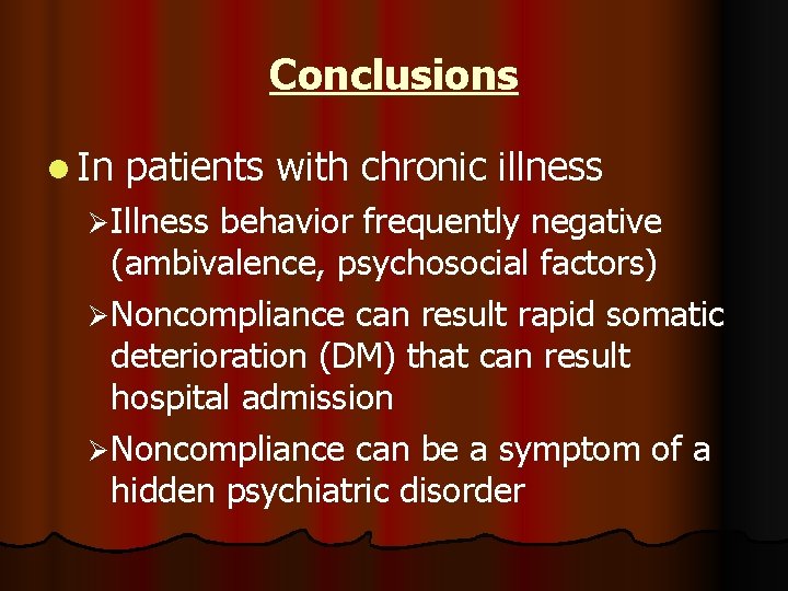 Conclusions l In patients with chronic illness Illness behavior frequently negative (ambivalence, psychosocial factors)